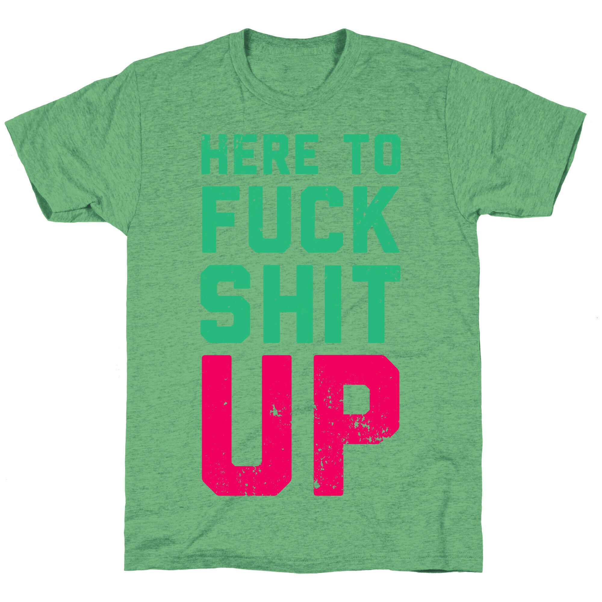 Here To Fuck Shit Up Unisex Triblend Tee